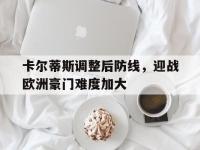 爱游戏体育在线-卡尔蒂斯调整后防线，迎战欧洲豪门难度加大(斯蒂芬·卡尔)